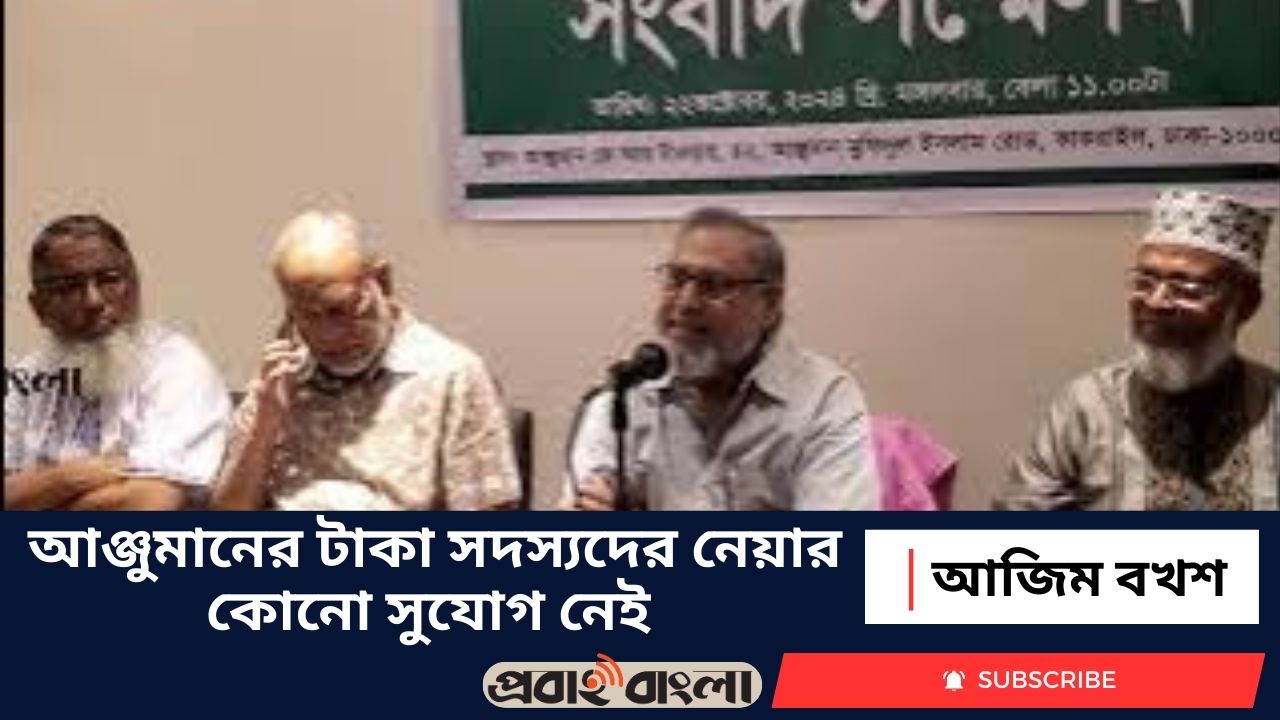 আঞ্জুমানের টাকা সদস্যদের নেয়ার কোনো সুযোগ নেই : আজিম বখশ