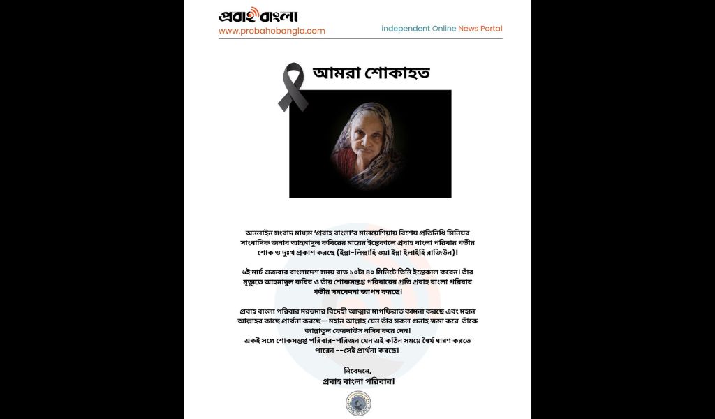 মালয়েশিয়ার বিশেষ প্রতিনিধি আহমাদুল কবিরের মায়ের মৃত্যুতে প্রবাহ বাংলা পরিবারের শোক প্রকাশ